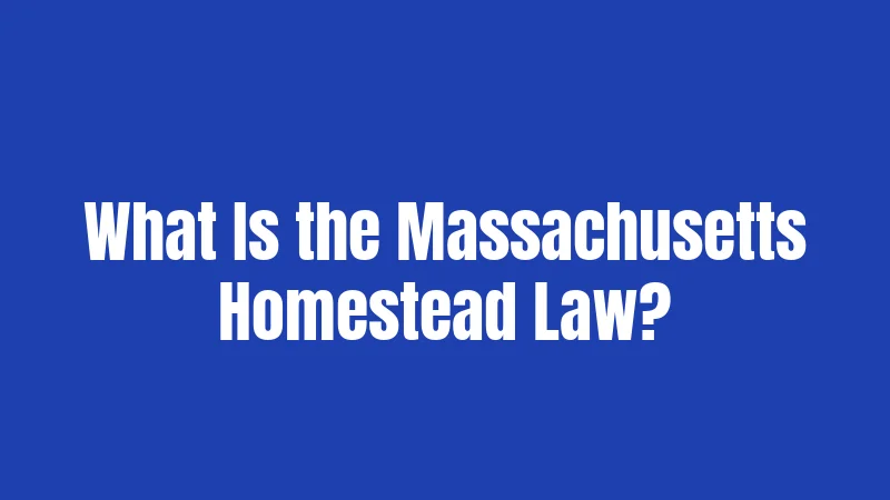 What Is the Massachusetts Homestead Law?
