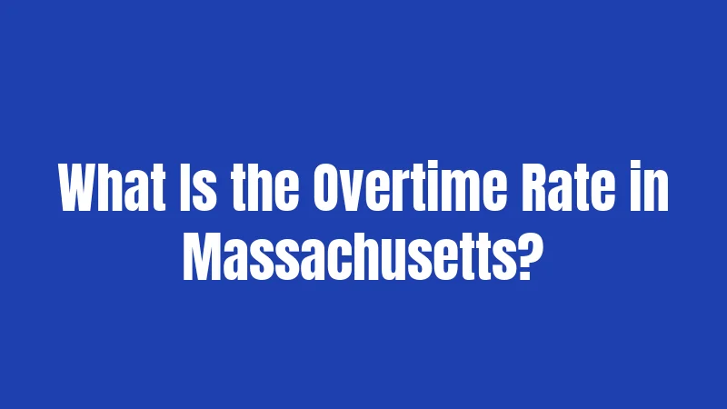 What Is the Overtime Rate in Massachusetts?
