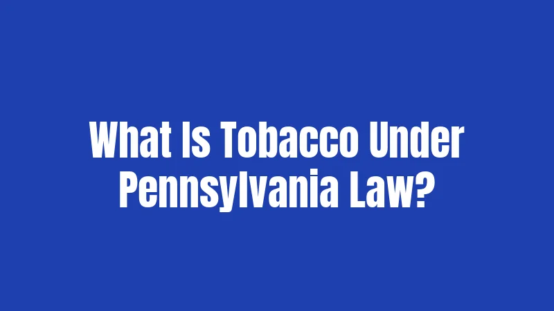 What Is Tobacco Under Pennsylvania Law?