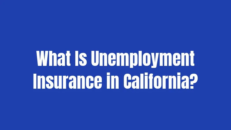What Is Unemployment Insurance in California?