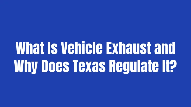 Texas Exhaust Laws in 2026: What Gets You in Trouble 1 What Is Vehicle Exhaust and Why Does Texas Regulate It?