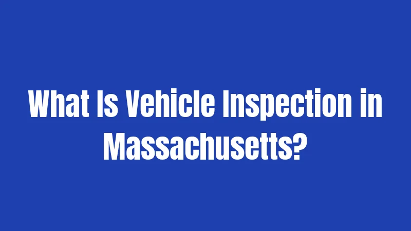 What Is Vehicle Inspection in Massachusetts?