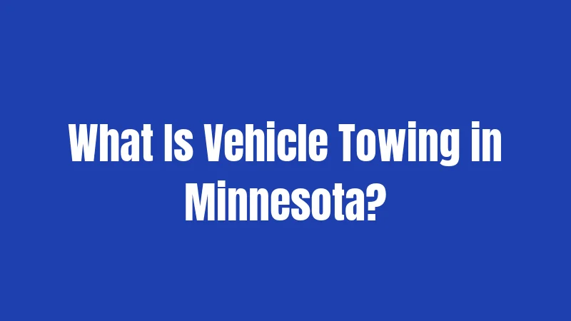 What Is Vehicle Towing in Minnesota?