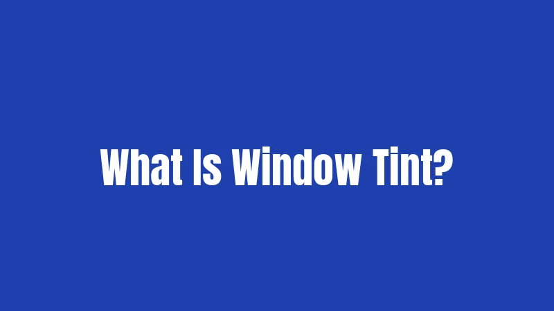 What Is Window Tint?