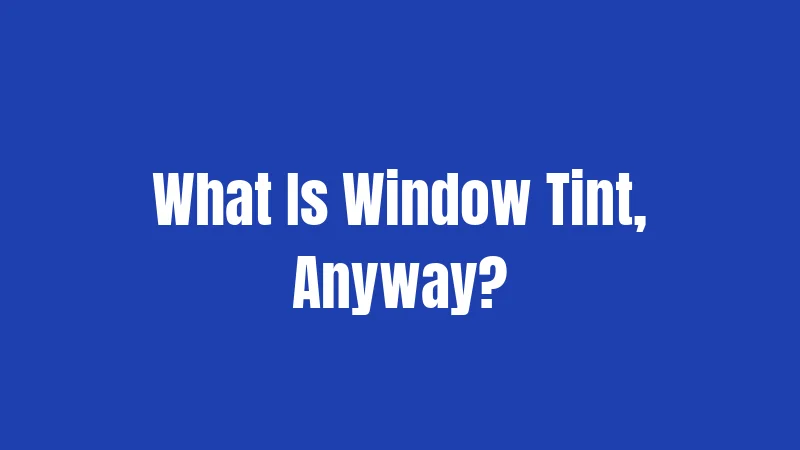What Is Window Tint, Anyway?