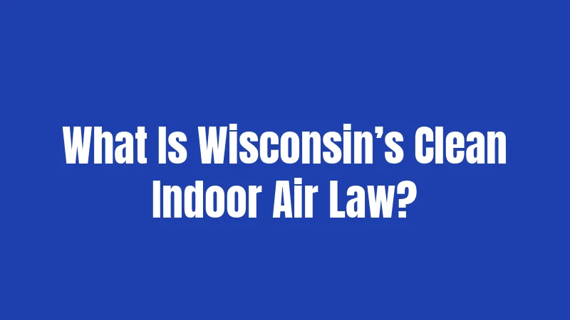 What Is Wisconsin’s Clean Indoor Air Law?