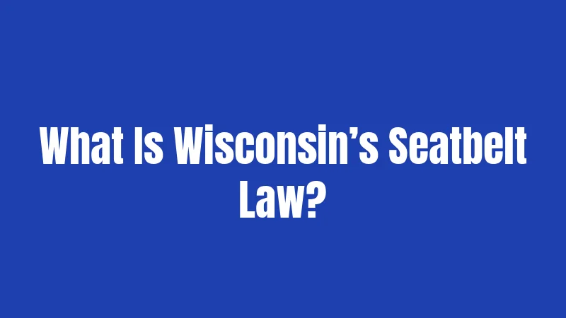 What Is Wisconsin’s Seatbelt Law?