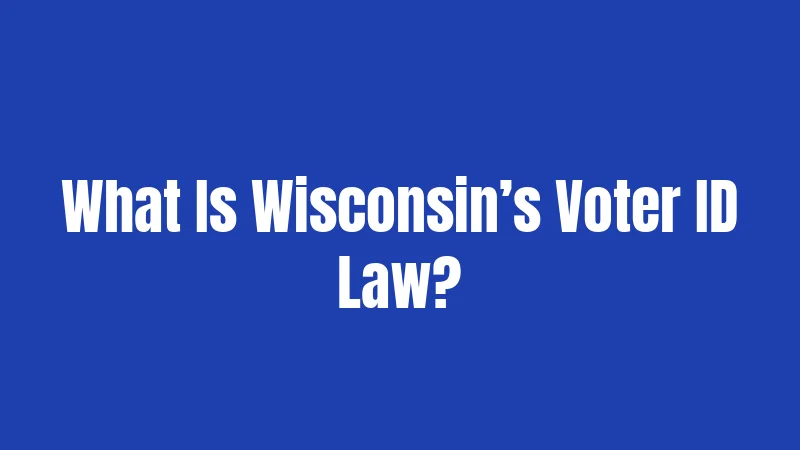 What Is Wisconsin’s Voter ID Law?