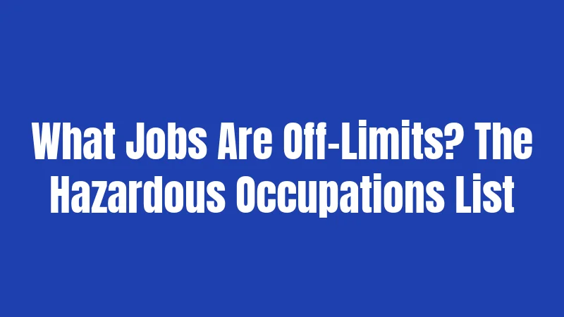 What Jobs Are Off-Limits? The Hazardous Occupations List