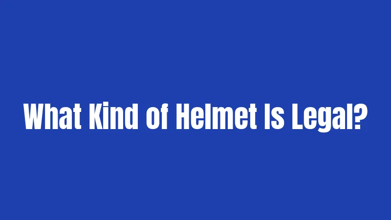 What Kind of Helmet Is Legal?