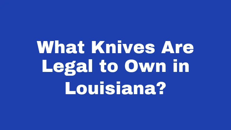 Knife Laws in Louisiana (2026): Surprisingly Free, With Real Limits 1 What Knives Are Legal to Own in Louisiana?