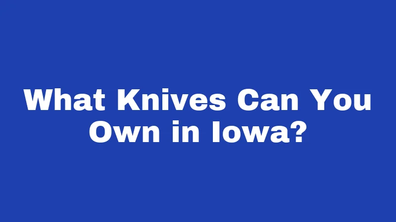 What Knives Can You Own in Iowa?