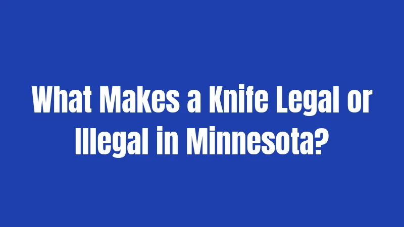 What Makes a Knife Legal or Illegal in Minnesota?