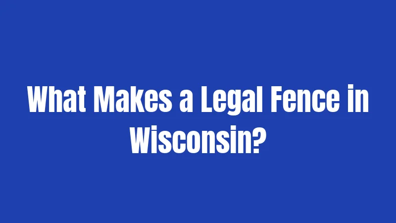 What Makes a Legal Fence in Wisconsin?
