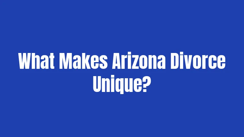 What Makes Arizona Divorce Unique?