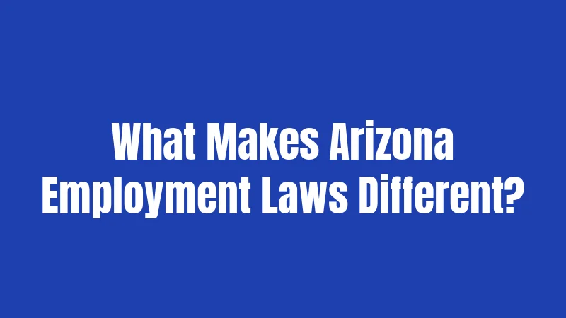 What Makes Arizona Employment Laws Different?