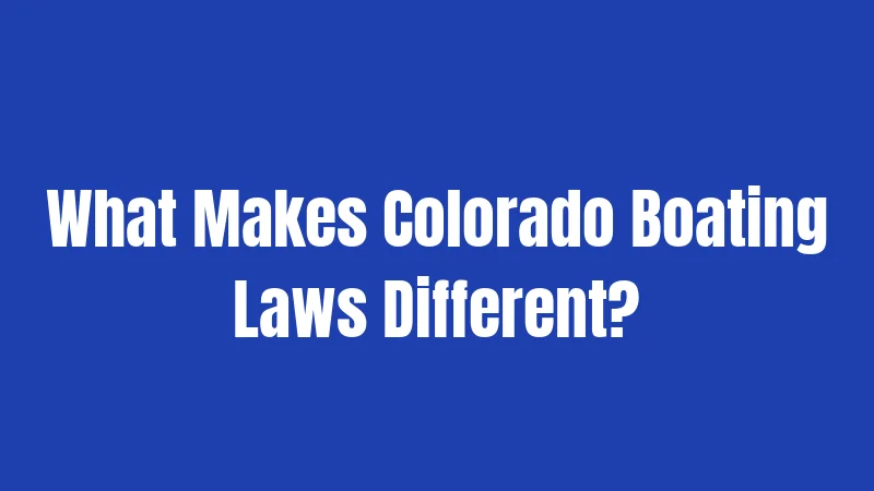 What Makes Colorado Boating Laws Different?