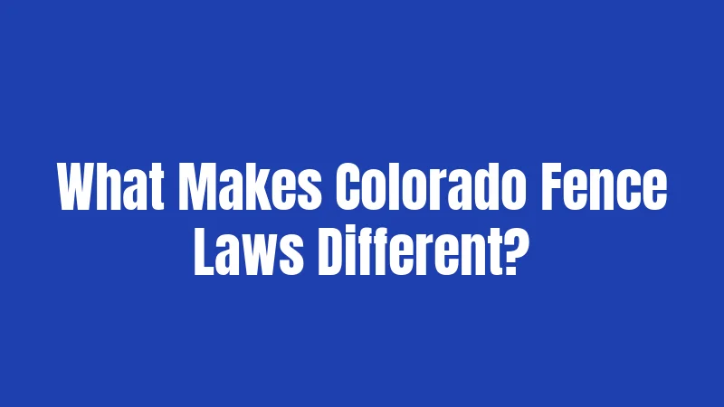 What Makes Colorado Fence Laws Different?