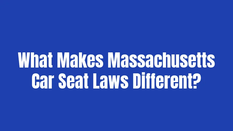What Makes Massachusetts Car Seat Laws Different?