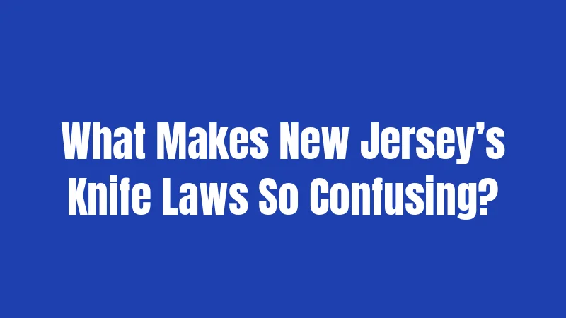 New Jersey Knife Laws in 2026: The Strict Rules That Could Get You Arrested 1 What Makes New Jersey’s Knife Laws So Confusing?