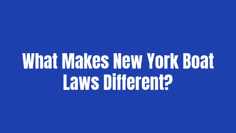 Boat Laws in New York (2026): Know Before You Go 1 What Makes New York Boat Laws Different?
