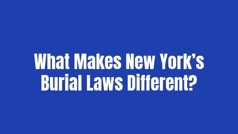 Burial Laws in New York (2026): Your Complete Rights Guide 1 What Makes New York’s Burial Laws Different?