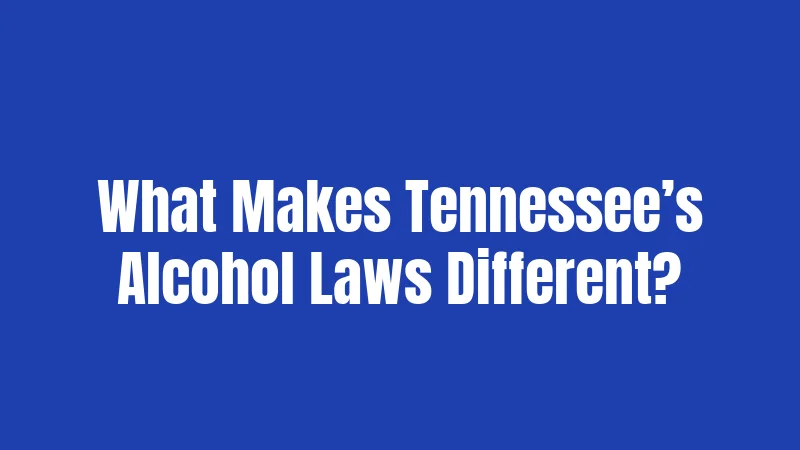 Alcohol Laws in Tennessee (2026): Rules You Actually Need to Know 1 What Makes Tennessee’s Alcohol Laws Different?
