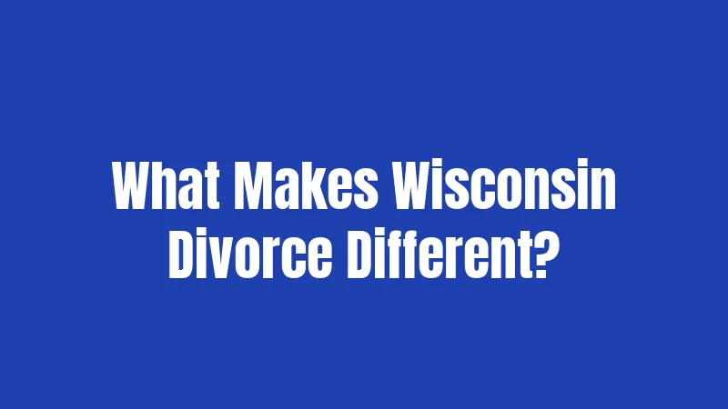 What Makes Wisconsin Divorce Different?