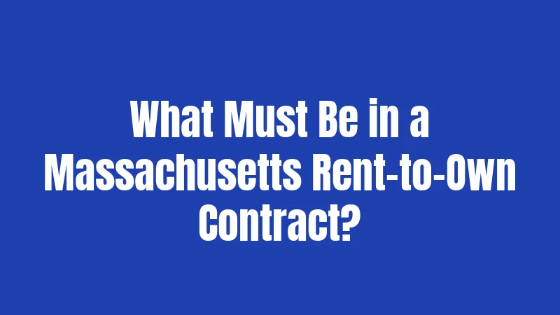Rent to Own Laws in Massachusetts (2026): Your Path to Ownership Explained 2 What Must Be in a Massachusetts Rent-to-Own Contract?
