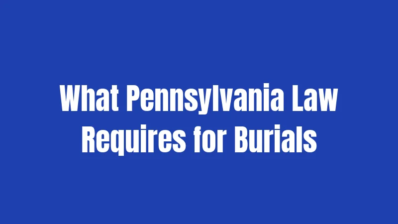 What Pennsylvania Law Requires for Burials