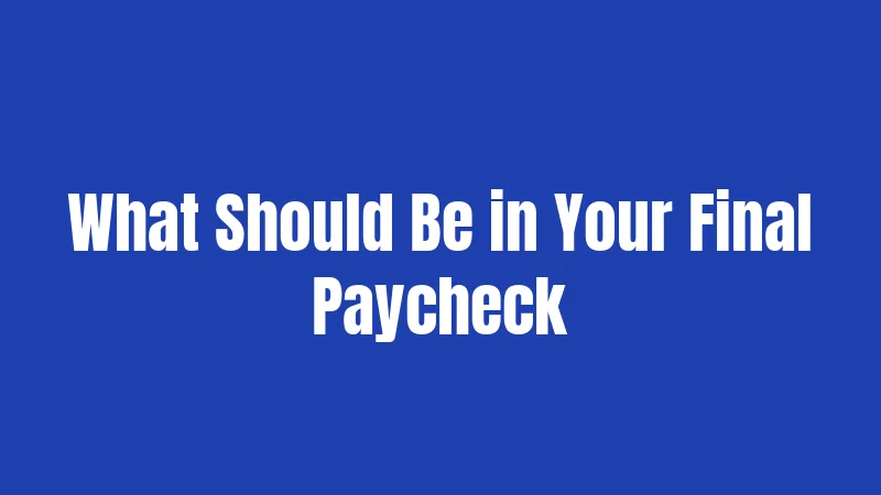 What Should Be in Your Final Paycheck