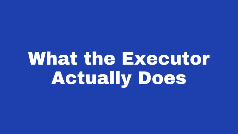 What the Executor Actually Does