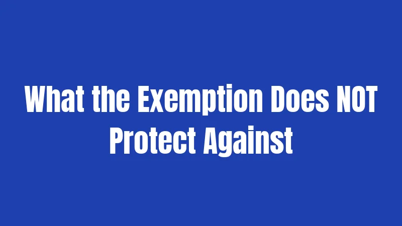 What the Exemption Does NOT Protect Against