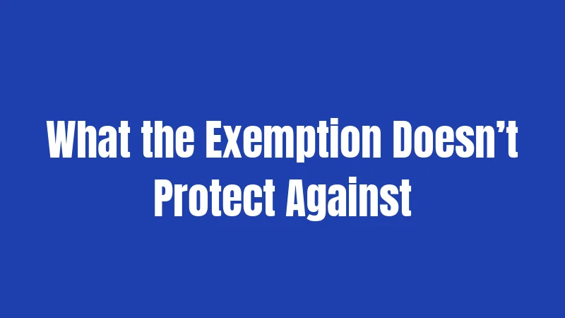 What the Exemption Doesn’t Protect Against