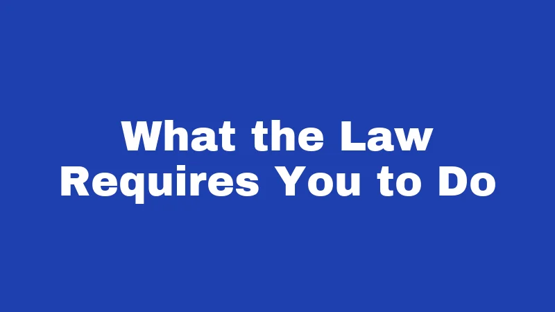 What the Law Requires You to Do