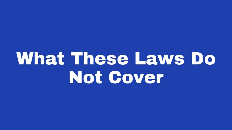 What These Laws Do Not Cover