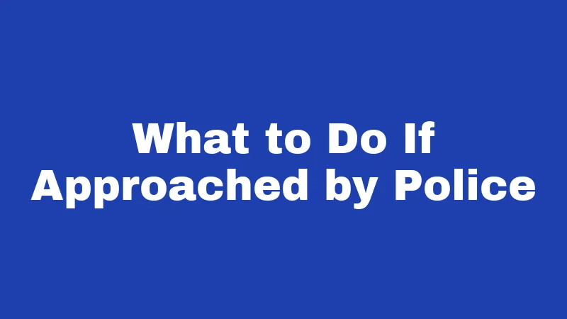 What to Do If Approached by Police