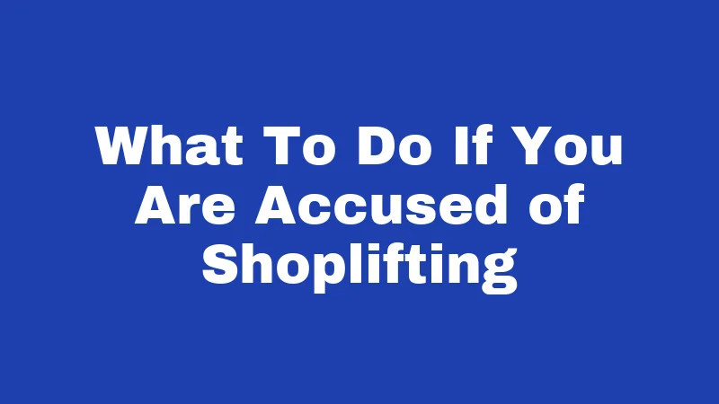 Shoplifting Laws in Nevada (2026): Fines, Felonies, and Your Rights 5 What To Do If You Are Accused of Shoplifting