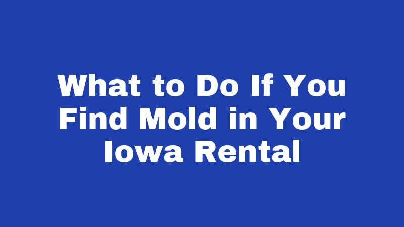 What to Do If You Find Mold in Your Iowa Rental