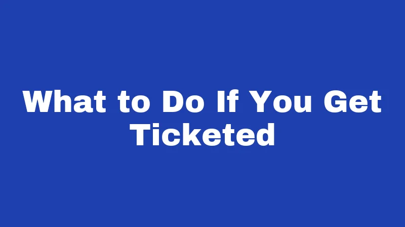 What to Do If You Get Ticketed