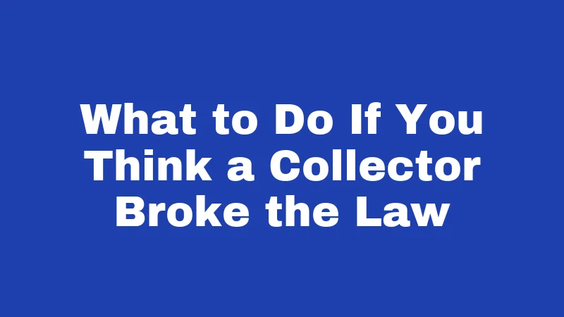 Collection Agency Laws in Idaho (2026): The Rules Debt Collectors Can't Ignore 5 What to Do If You Think a Collector Broke the Law