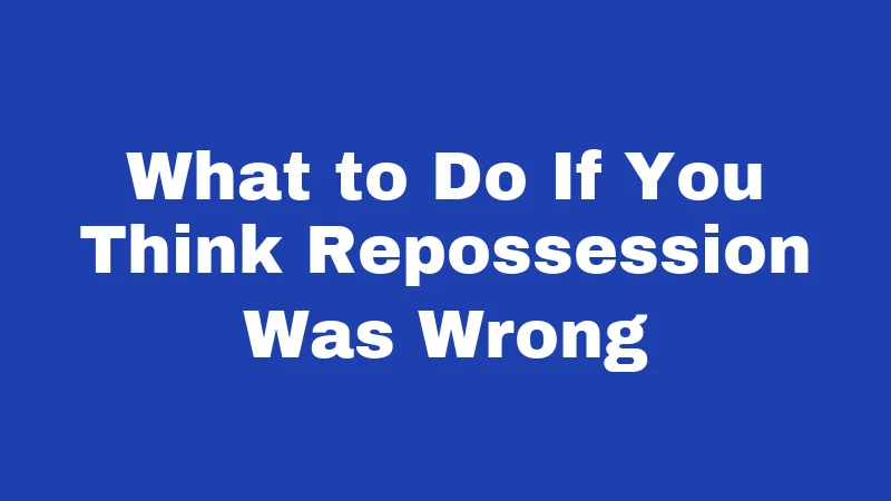 Repossession Laws in Idaho (2026): What Your Lender Can't Do 4 What to Do If You Think Repossession Was Wrong