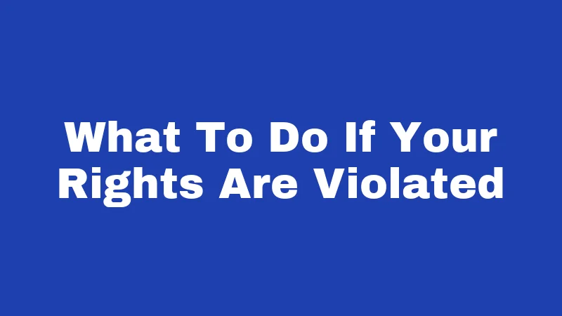 What To Do If Your Rights Are Violated