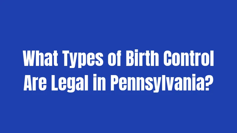 What Types of Birth Control Are Legal in Pennsylvania?