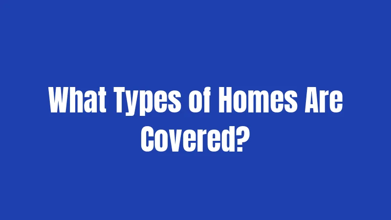 What Types of Homes Are Covered?