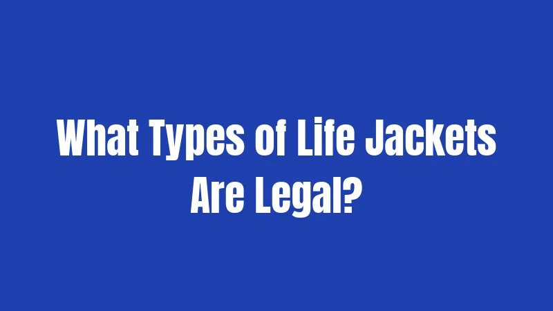 What Types of Life Jackets Are Legal?