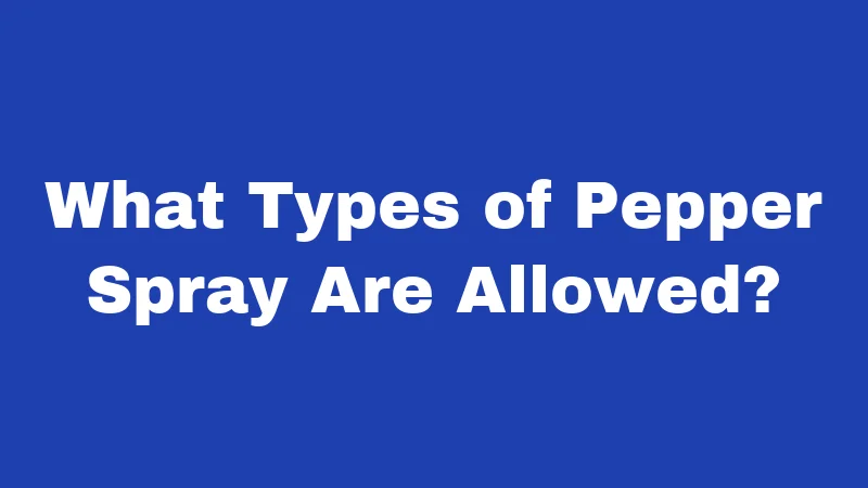 Pepper Spray Laws in New Mexico (2026): Your No-Nonsense Carry Guide 2 What Types of Pepper Spray Are Allowed?