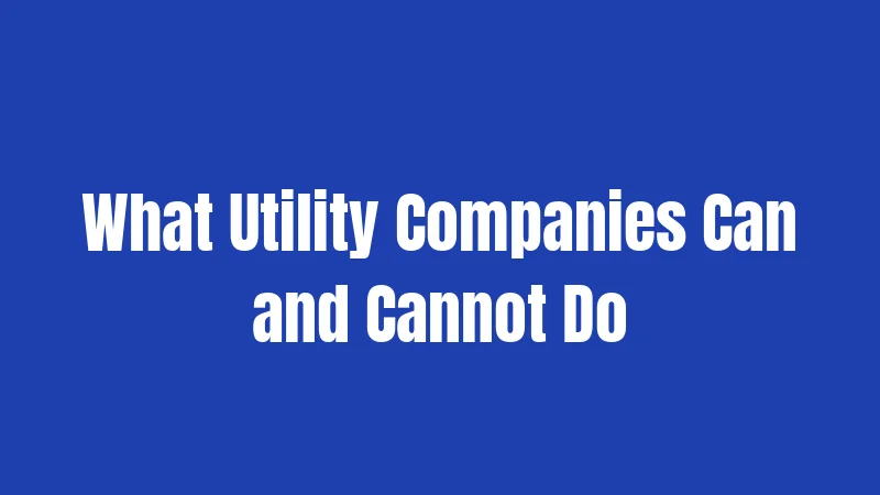 What Utility Companies Can and Cannot Do