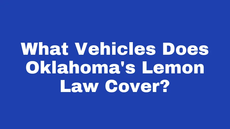 Lemon Laws in Oklahoma (2026): Your Refund Rights Explained 1 What Vehicles Does Oklahoma's Lemon Law Cover?