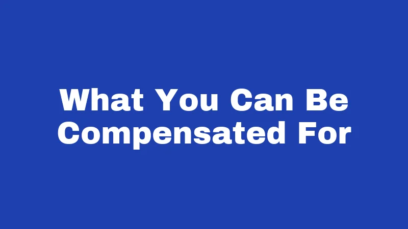 What You Can Be Compensated For